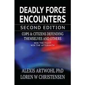 Deadly Force Encounters, Second Edition: Cops and Citizens Defending Themselves and Others, Paperback - Loren W. Christensen imagine