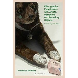Ethnographic Experiments with Artists, Designers and Boundary Objects. Exhibitions as a Research Method, Paperback - Francisco Martinez imagine