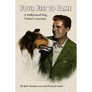 Four Feet To Fame: A Hollywood Dog Trainer's Journey, Paperback - Richard Lester imagine