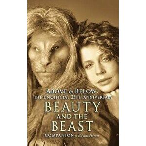 Above & Below: A 25th Anniversary Beauty and the Beast Companion, Hardcover - Edward Gross imagine
