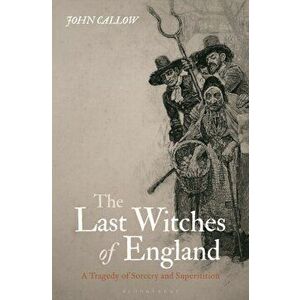 The Last Witches of England. A Tragedy of Sorcery and Superstition, Hardback - John (University of Suffolk, UK) Callow imagine