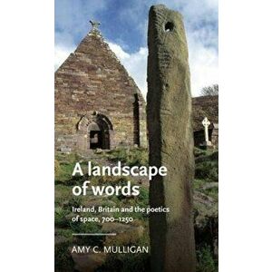 A Landscape of Words. Ireland, Britain and the Poetics of Space, 700-1250, Paperback - Amy C. (Assistant Professor) Mulligan imagine
