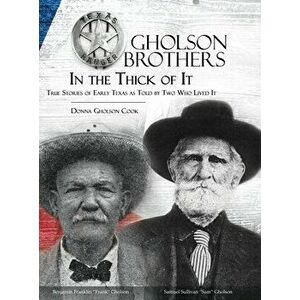 Gholson Brothers in The Thick of It: True Stories of Early Texas as Told by Two Who Lived It, Hardcover - Donna Gholson Cook imagine