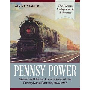 Pennsy Power: Steam and Electric Locomotives of the Pennsylvania Railroad, 1900-1957, Paperback - Alvin F. Staufer imagine