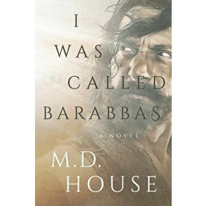 I Was Called Barabbas, Paperback - M. D. House imagine