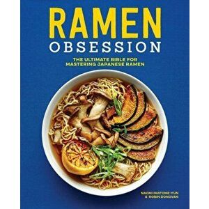 Ramen Obsession: The Ultimate Bible for Mastering Japanese Ramen, Paperback - Naomi Imatome-Yun imagine