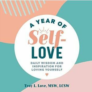 A Year of Self Love: Daily Wisdom and Inspiration for Loving Yourself, Paperback - Troy L., MSW Lcsw Love imagine