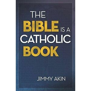 The Bible Is a Catholic Book, Paperback - Jimmy Akin imagine