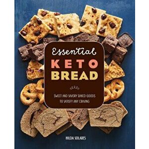 Essential Keto Bread: Sweet and Savory Baked Goods to Satisfy Any Craving, Paperback - Hilda Solares imagine