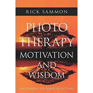 Photo Therapy Motivation and Wisdom: Discovering the Power of Pictures, Paperback - Rick Sammon imagine