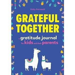 Grateful Together: A Gratitude Journal for Kids and Their Parents, Paperback - Vicky Perreault imagine