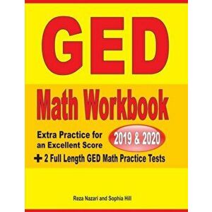 GED Math Workbook 2019 & 2020: Extra Practice for an Excellent Score + 2 Full Length GED Math Practice Tests, Paperback - Reza Nazari imagine