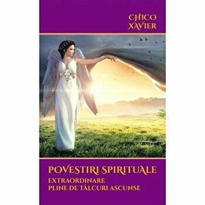 Povestiri spirituale extraordinare pline de talcuri ascunse - Chico Xavier imagine