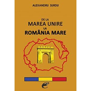 De la Marea Unire la Romania Mare - Alexandru Surdu imagine