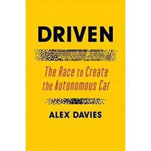 Driven. The Race to Create the Autonomous Car, Paperback - Alex Davies imagine