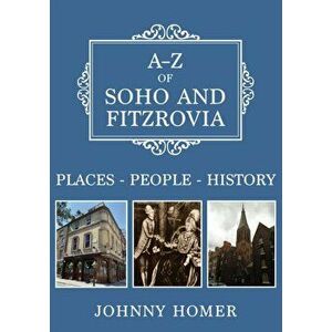 A-Z of Soho and Fitzrovia. Places-People-History, Paperback - Johnny Homer imagine