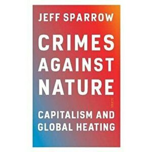 Crimes Against Nature. capitalism and global heating, Paperback - Jeff Sparrow imagine