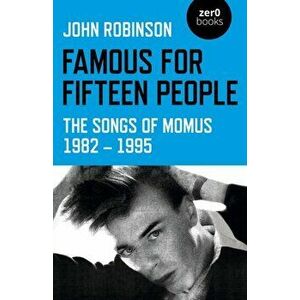 Famous for Fifteen People - The Songs of Momus 1982 - 1995, Paperback - John Robinson imagine