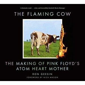 The Flaming Cow. The Making of Pink Floyd's Atom Heart Mother, 2 New edition, Paperback - Ron Geesin imagine