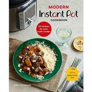 Modern Instant Pot (R) Cookbook. 101 Recipes for Your Multi-Cooker, Hardback - Jenny Tschiesche imagine
