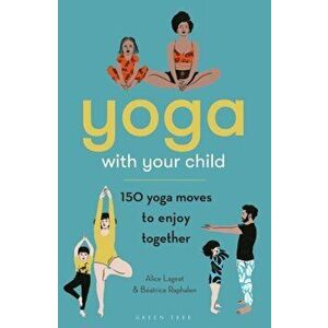 Yoga with Your Child. 150 Yoga Moves to Enjoy Together, Paperback - Beatrice Raphalen imagine