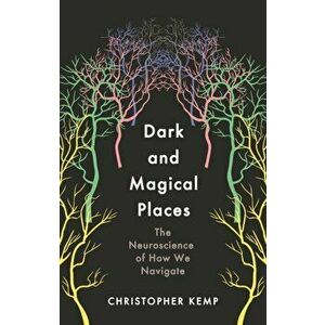 Dark and Magical Places. The Neuroscience of How We Navigate, Main, Hardback - Christopher Kemp imagine