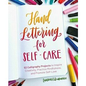 Hand Lettering For Self-care. 52 Calligraphy Projects to Inspire Creativity, Practice Mindfulness, and Promote Self-Love, Paperback - Lauren Fitzmauri imagine