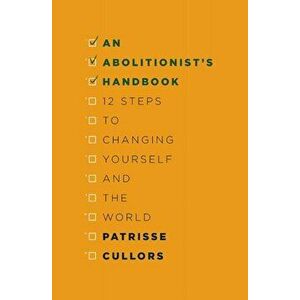 An Abolitionist's Handbook. 12 Steps to Changing Yourself and the World, Hardback - Patrisse Cullors imagine
