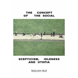 The Concept of the Social. Scepticism, Idleness and Utopia, Hardback - Malcolm Bull imagine