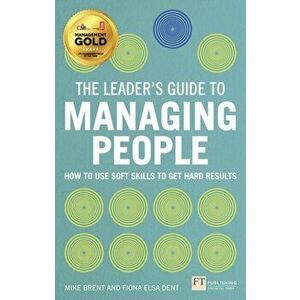 The Leader's Guide to Managing People. How to Use Soft Skills to Get Hard Results, Paperback - Fiona Dent imagine