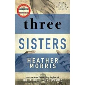 Three Sisters. A TRIUMPHANT STORY OF LOVE AND SURVIVAL FROM THE AUTHOR OF THE TATTOOIST OF AUSCHWITZ, Hardback - Heather Morris imagine