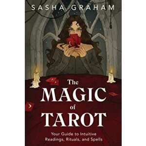 The Magic of Tarot. Your Guide to Intuitive Readings, Rituals, and Spells, Paperback - Sasha Graham imagine