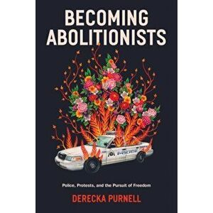 Becoming Abolitionists. Police, Protest, and the Pursuit of Freedom, Hardback - Derecka Purnell imagine