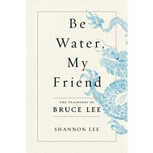 Be Water, My Friend. The Teachings of Bruce Lee, Paperback - Shannon Lee imagine