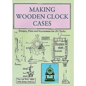 Making Wooden Clock Cases. Designs, Plans and Instructions for 20 Clocks, Paperback - Peter Ashby imagine