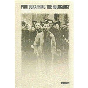 Photographing the Holocaust. Interpretations of the Evidence, Paperback - Janina Struk imagine