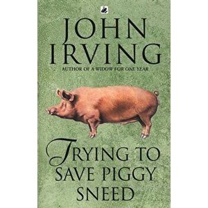 Trying To Save Piggy Sneed, Paperback - John Irving imagine