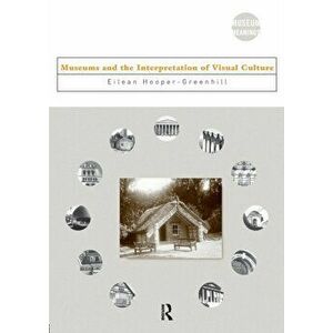 Museums and the Interpretation of Visual Culture, Paperback - Eilean Hooper-Greenhill imagine
