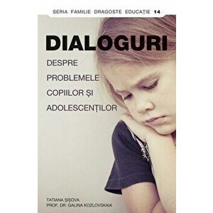 Dialoguri despre problemele copiilor si adolescentilor - Tatiana Sisova, Galina Kozlovskaia imagine