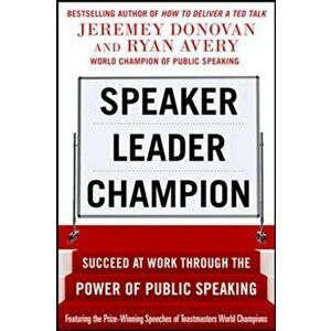 Speaker, Leader, Champion: Succeed at Work Through the Power of Public Speaking, featuring the prize-winning speeches of Toastmasters World Champions, imagine