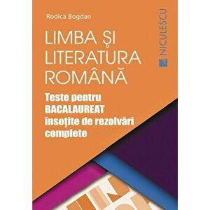 Limba si literatura romana. Teste pentru bacalaureat insotite de rezolvari complete - Rodica Bogdan imagine