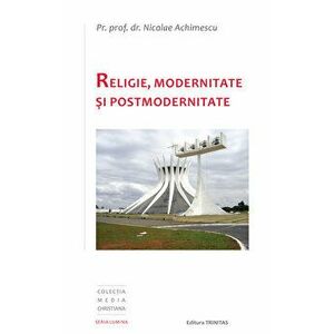 Religie, Modernitate si Postmodernitate - Pr. Prof. Dr. Nicolae Achimescu imagine