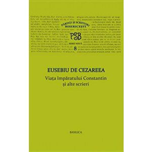 P.S.B. Vol. 8 - Viata imparatului Constantin si alte scrieri - Eusebiu de Cezareea imagine