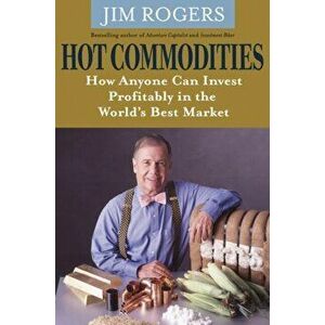 Hot Commodities. How Anyone Can Invest Profitably in the World's Best Market, Paperback - Jim Rogers imagine