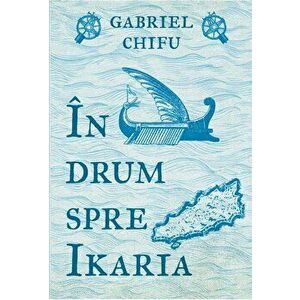 In drum spre Ikaria - Gabriel Chifu imagine