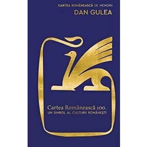 Cartea Romaneasca 100. Un simbol al culturii romanesti - Dan Gulea imagine