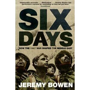Six Days. How the 1967 War Shaped the Middle East, Paperback - Jeremy Bowen imagine