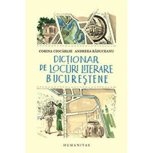 Dictionar de locuri literare bucurestene - Andreea Rasuceanu, Corina Ciocarlie imagine