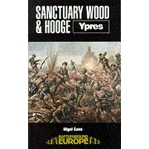 Sanctuary Wood and Hooge: Ypres, Paperback - Nigel Cave imagine