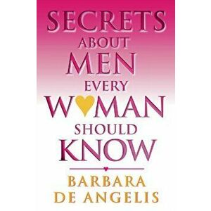 Secrets About Men Every Woman Should Know, Paperback - Barbara De Angelis imagine
